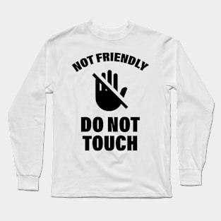 Not Friendly Do Not Touch Funny Saying Friend Long Sleeve T-Shirt